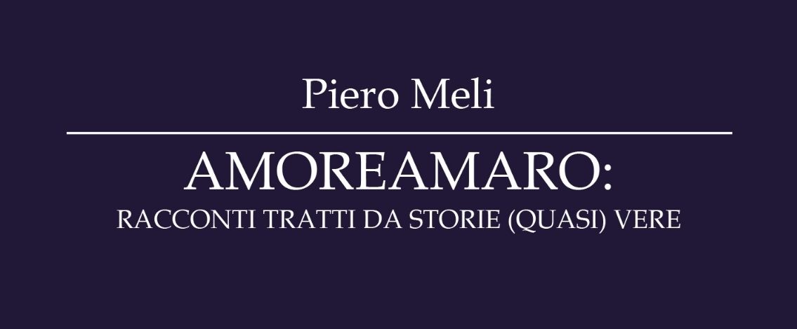 “AmoreAmaro racconti tratti da storie (quasi) vere”, il libro di Piero Meli